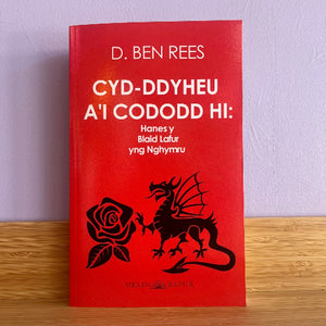 Cyd-ddyheu a'i Cododd Hi: Hanes y Blaid Lafur yng Nghymru