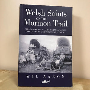 Welsh Saints on the Mormon Trail - The Story of the Nineteenth-Century Welsh Emigrants to Salt Lake City - Wil Aaron