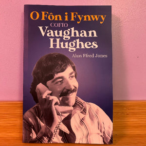 O Fôn i Fynwy: Cofio Vaughan Hughes
