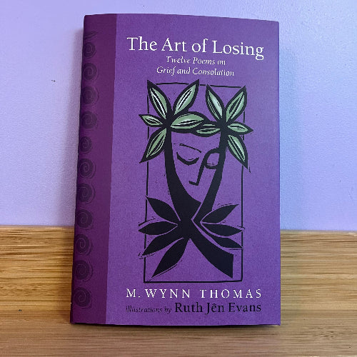 The Art of Losing: Twelve Poems on Grief and Consolation - M Wynn Thomas