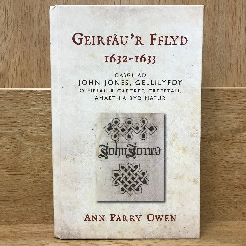 Geirfâu'r Fflyd 1632-1633: Casgliad John Jones Gellilyfdy o Eiriau'r Cartref, Crefftau, Amaeth a Byd Natur - Ann Parry Owen
