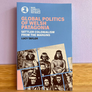 Global Politics of Welsh Patagonia - Lucy Taylor