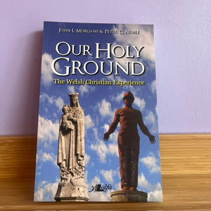Our Holy Ground, The Welsh Christian Experience - John I Morgans & Peter C Noble