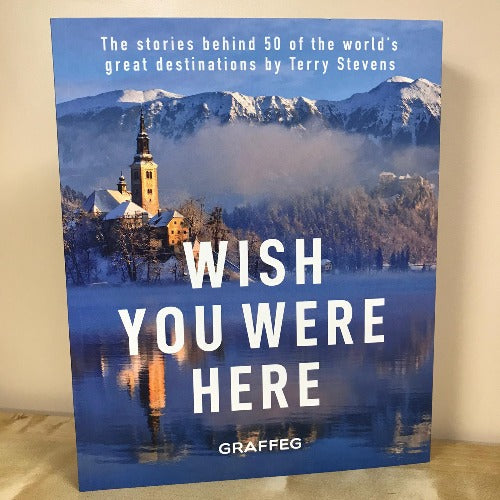 Wish You Were Here: The Stories Behind 50 of the World's Great Destinations - Terry Stevens