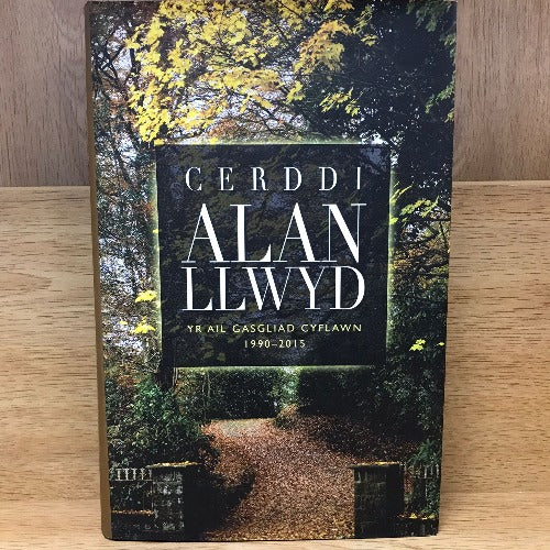Cerddi Alan Llwyd - Yr Ail Gasgliad Cyflawn 1990-2015