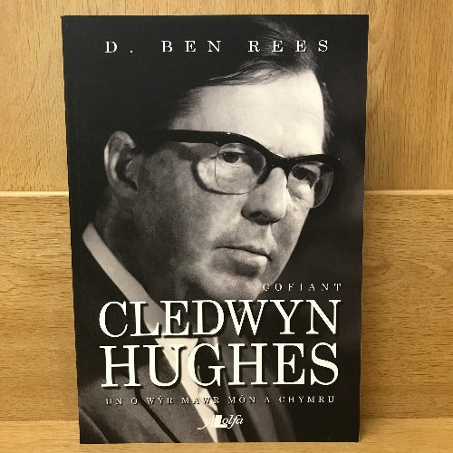 Cofiant Cledwyn Hughes: Un o Wŷr mawr Môn a Chymru - D Ben Rees