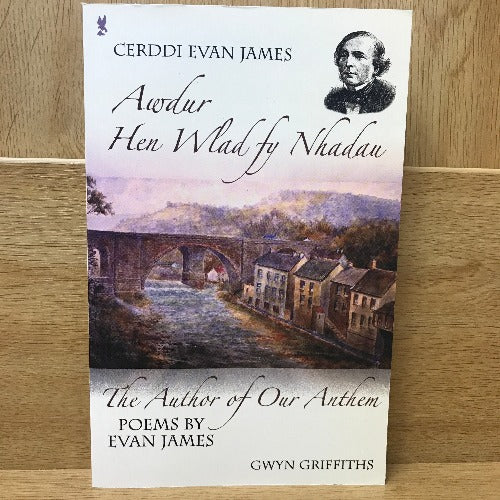 Cerddi Evan James: Awdur Hen Wlad fy Nhadau / The Author of Our Anthem: Poems by Evan James