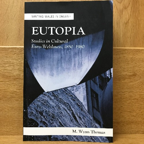 Eutopia - Studies in Cultural Euro-Welshness, 1850-1980 - M Wynn Thomas