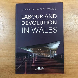 Labour and Devolution in Wales - John Gilbert Evans