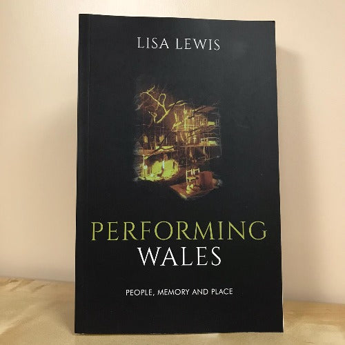 Performing Wales - People, Memory and Place - Lisa Lewis
