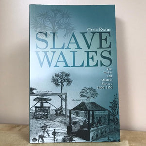 Slave Wales - The Welsh and Atlantic Slavery, 1660-1850