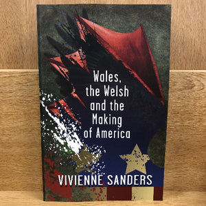 Wales, The Welsh and the Making of America - Vivienne Saunders - Welsh books - Welsh bookshop - Cant a mil